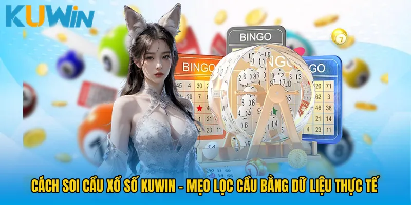 Cách Soi Cầu Xổ Số KUWIN - Mẹo Lọc Cầu Bằng Dữ Liệu Thực Tế