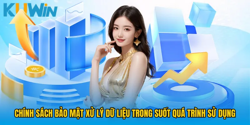 Chính sách bảo mật xử lý dữ liệu trong suốt quá trình sử dụng