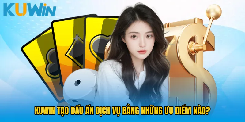KUWIN tạo dấu ấn dịch vụ bằng những ưu điểm nào? 
